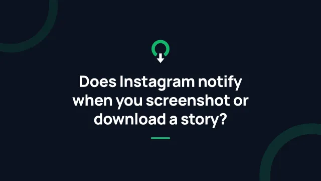 Does Instagram notify when you screenshot or download a story?